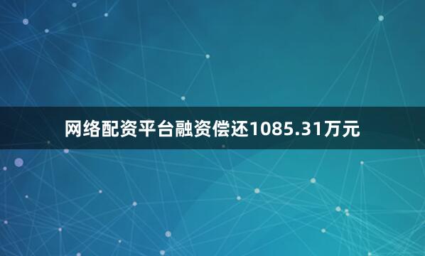 网络配资平台融资偿还1085.31万元