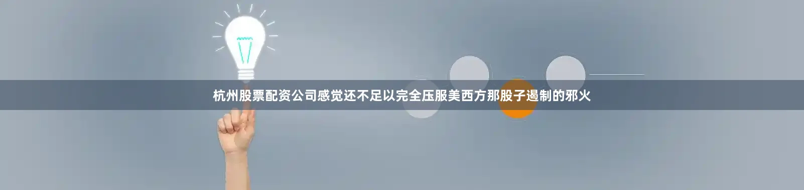 杭州股票配资公司感觉还不足以完全压服美西方那股子遏制的邪火